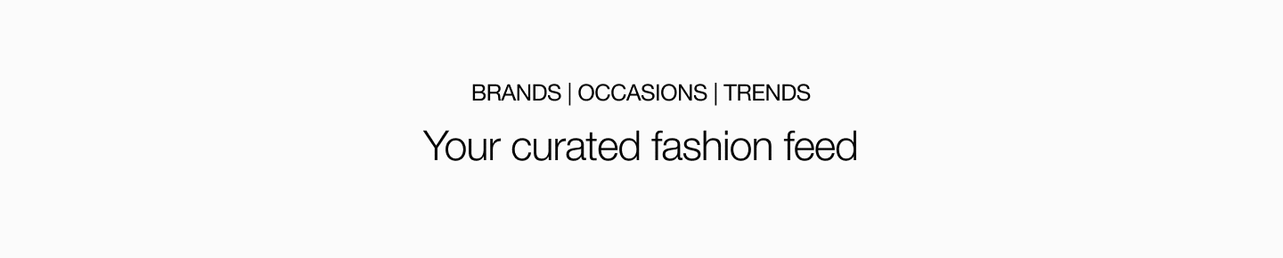 Your Curated Fashion Feed Your Curated Fashion Feed