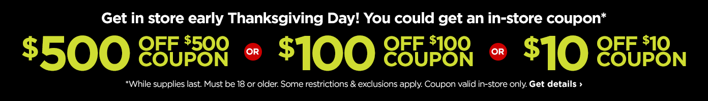 Get in store early Thanksgiving Day! You could get an in-store coupon, while supplies last.