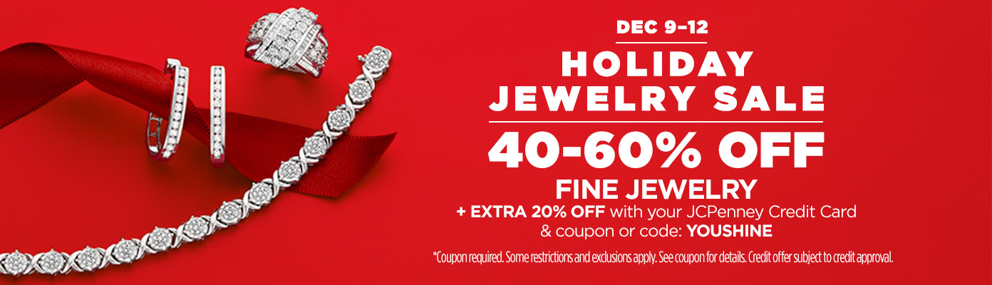 Holiday Jewelry Sale, December 9-12. 40 to 60% off Fine Jewelry. Plus, extra 20% off with your JCPenney Credit Card and coupon or code YOUSHINE
