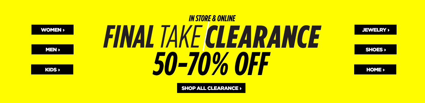In Store and Online Final Take Clearance 50 to 70% off.