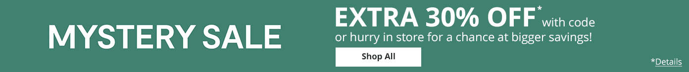 Mystery Sale | EXTRA 30% OFF* with code or hurry in store for a chance at bigger savings. Shop All: