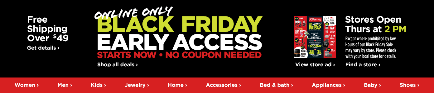 Online Only Black Friday Early Access. Starts now, no coupon needed.