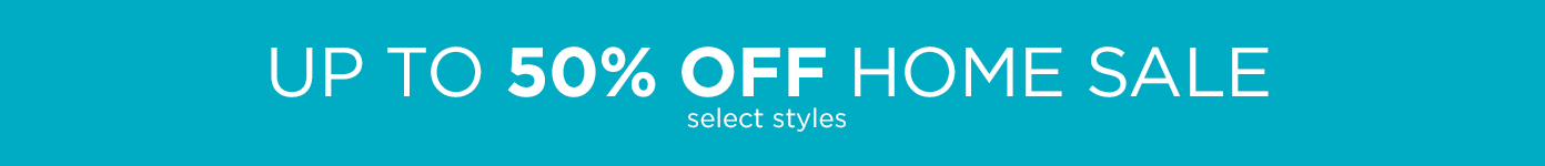 Up to 50% off Home Sale, select styles